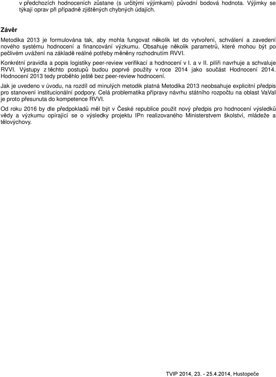 Obsahuje několik parametrů, které mohou být po pečlivém uvážení na základě reálné potřeby měněny rozhodnutím RVVI. Konkrétní pravidla a popis logistiky peer-review verifikací a hodnocení v I. a v II.