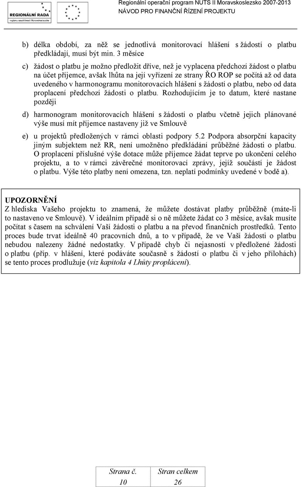 harmonogramu monitorovacích hlášení s žádostí o platbu, nebo od data proplacení předchozí žádosti o platbu.