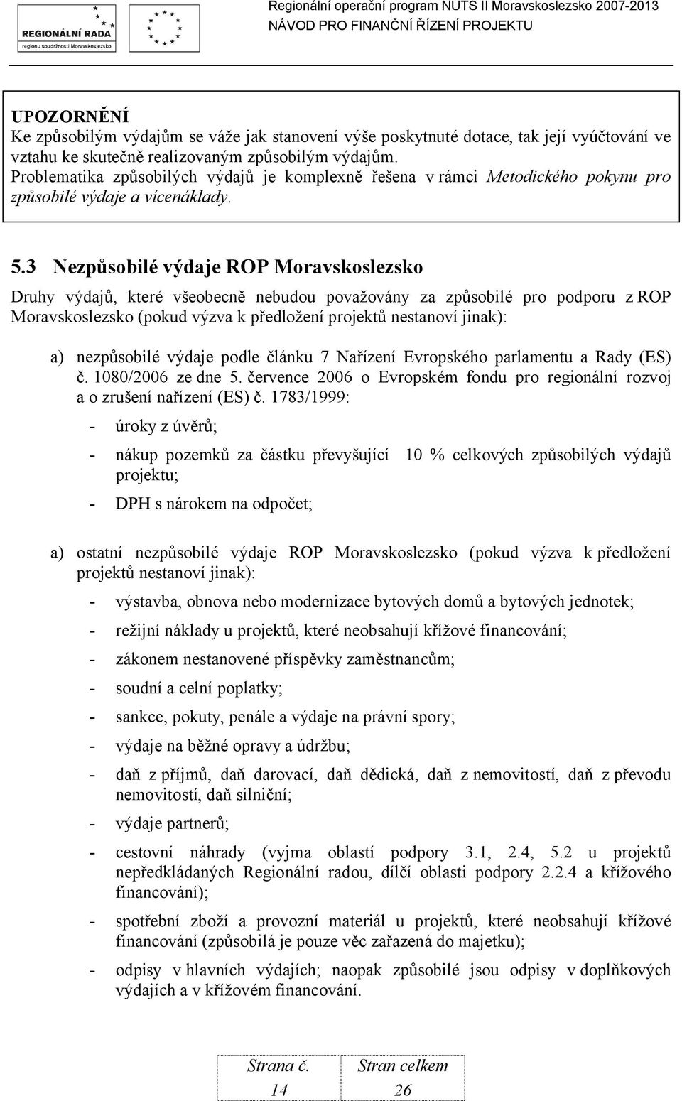 3 Nezpůsobilé výdaje ROP Moravskoslezsko Druhy výdajů, které všeobecně nebudou považovány za způsobilé pro podporu z ROP Moravskoslezsko (pokud výzva k předložení projektů nestanoví jinak): a)