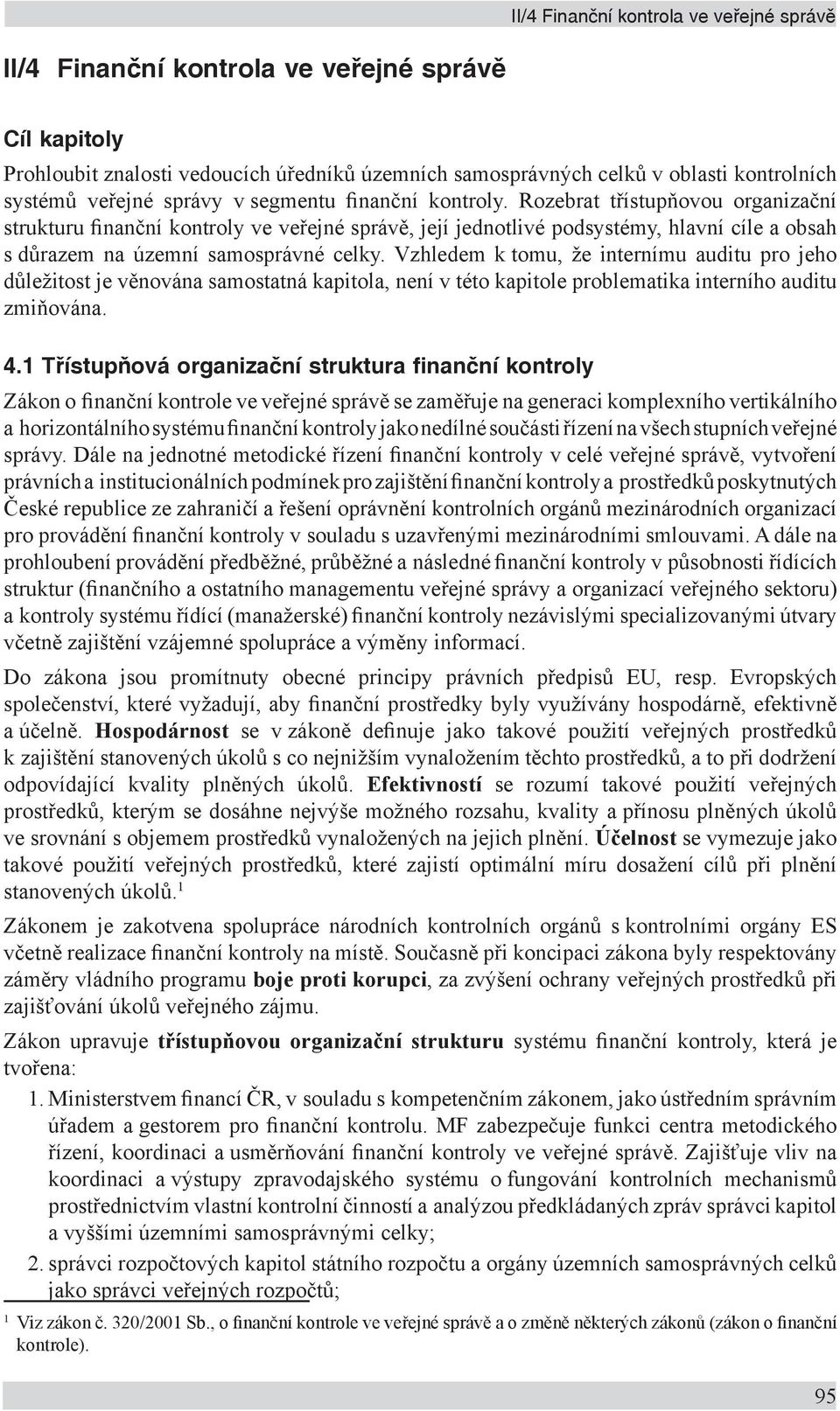 Vzhledem k tomu, že internímu auditu pro jeho důležitost je věnována samostatná kapitola, není v této kapitole problematika interního auditu zmiňována. 4.