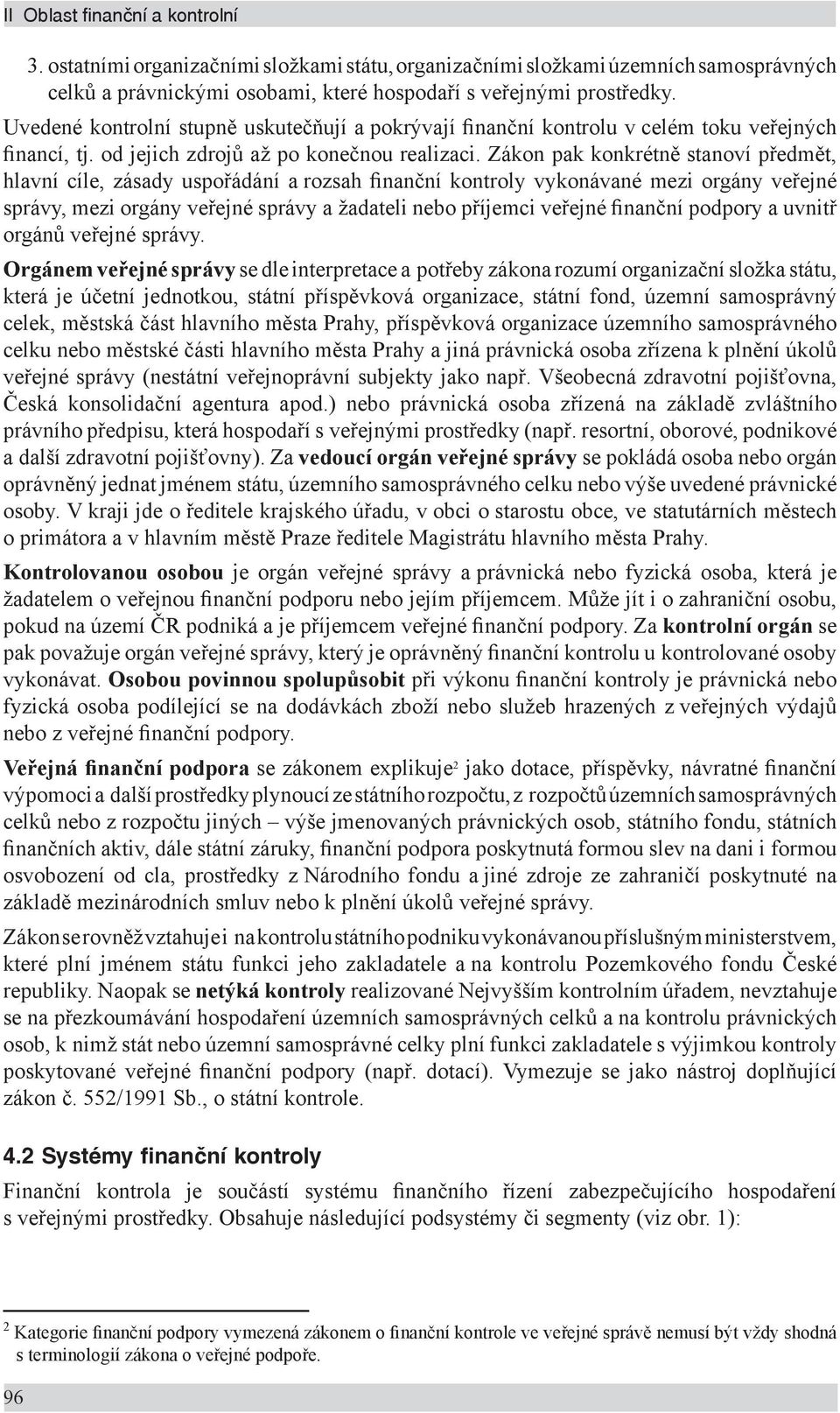 Zákon pak konkrétně stanoví předmět, hlavní cíle, zásady uspořádání a rozsah finanční kontroly vykonávané mezi orgány veřejné správy, mezi orgány veřejné správy a žadateli nebo příjemci veřejné