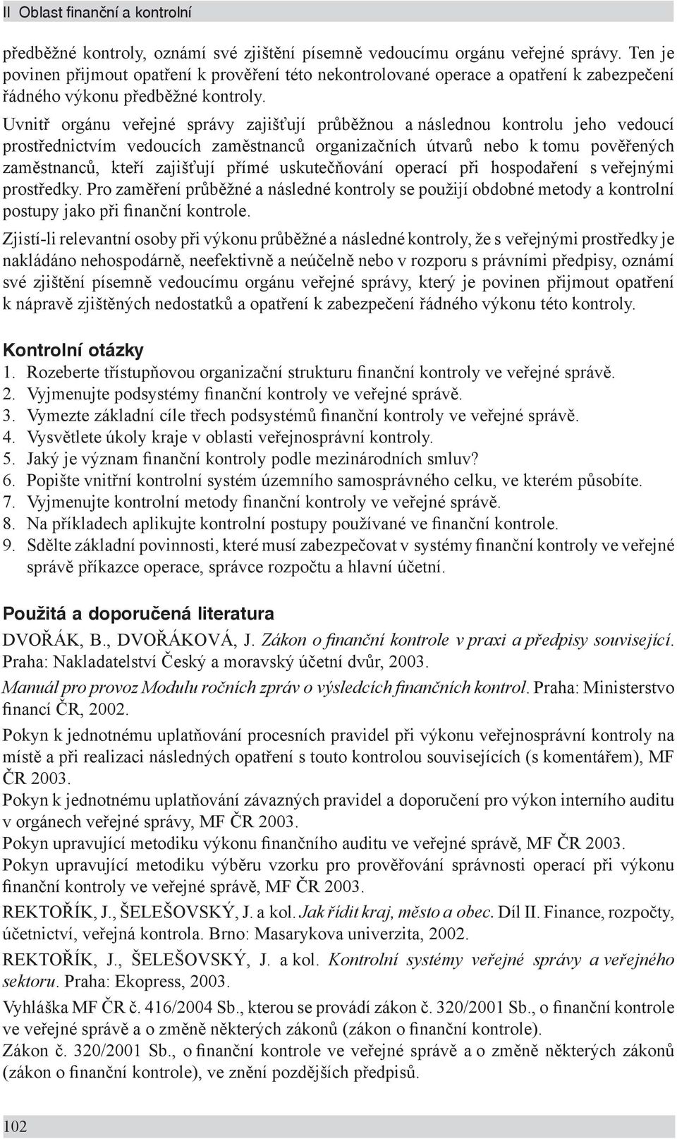 Uvnitř orgánu veřejné správy zajišťují průběžnou a následnou kontrolu jeho vedoucí prostřednictvím vedoucích zaměstnanců organizačních útvarů nebo k tomu pověřených zaměstnanců, kteří zajišťují přímé