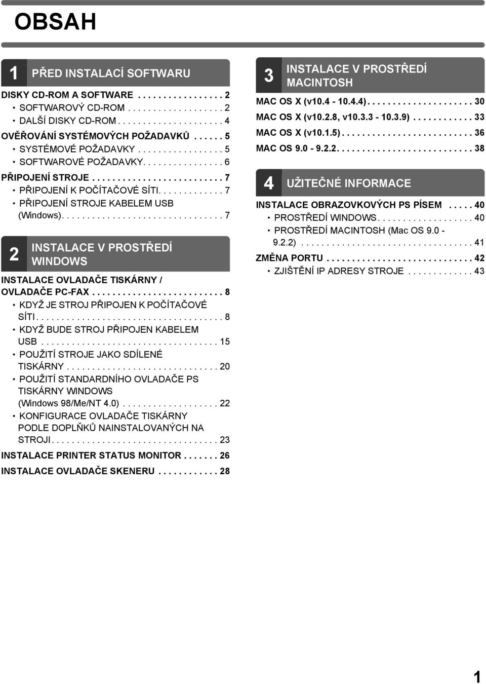 ............ 7 PŘIPOJENÍ STROJE KABELEM USB (Windows)................................ 7 2 INSTALACE V PROSTŘEDÍ WINDOWS INSTALACE OVLADAČE TISKÁRNY / OVLADAČE PC-FAX.