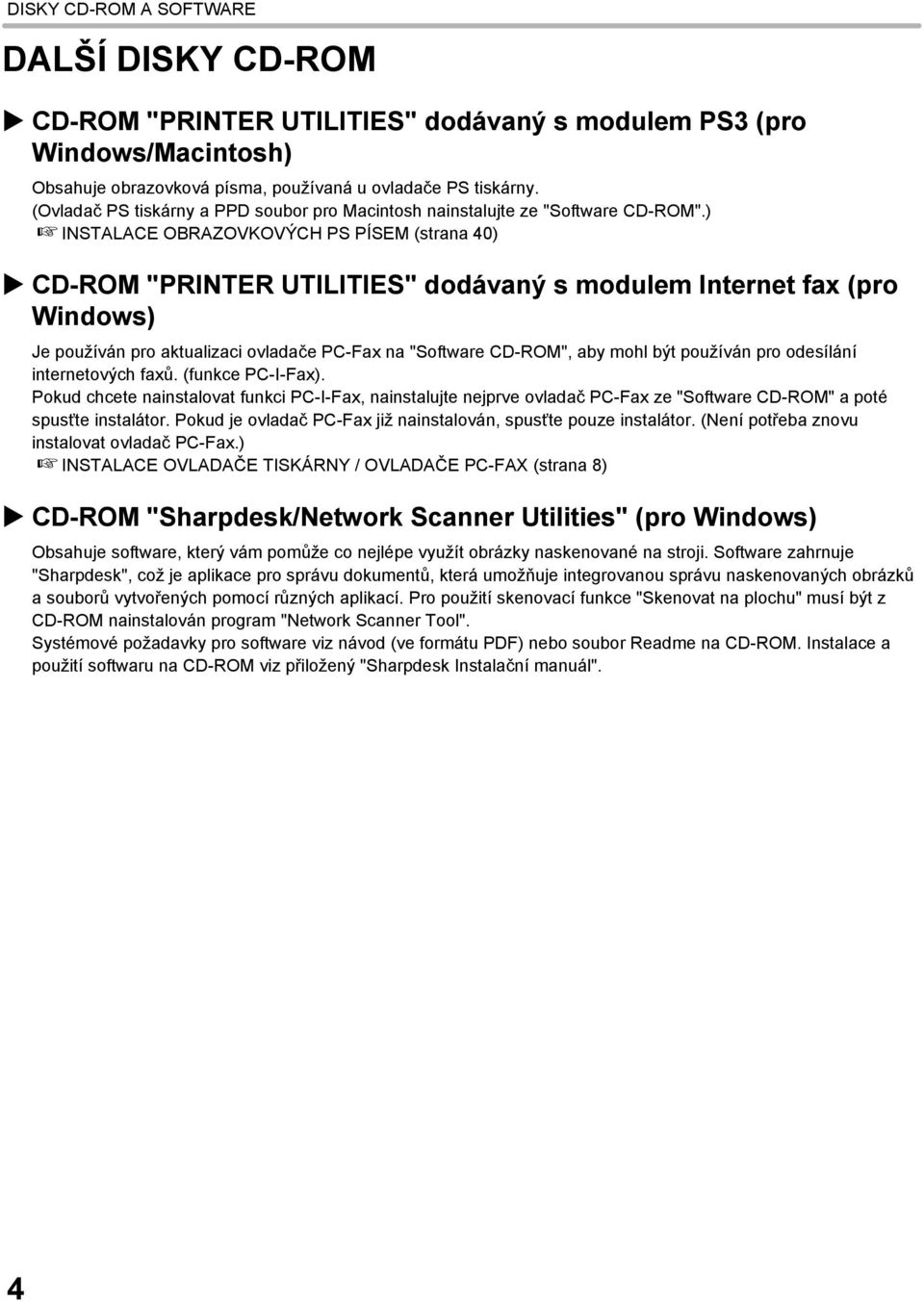 ) INSTALACE OBRAZOVKOVÝCH PS PÍSEM (strana 40) CD-ROM "PRINTER UTILITIES" dodávaný s modulem Internet fax (pro Windows) Je používán pro aktualizaci ovladače PC-Fax na "Software CD-ROM", aby mohl být