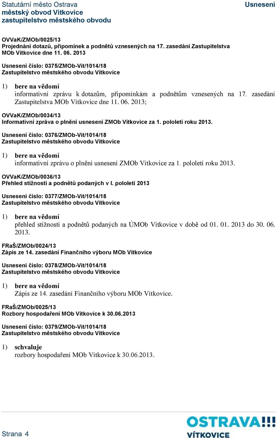 2013; OVVaK/ZMOb/0034/13 Informativní zpráva o plnění usnesení ZMOb Vítkovice za 1. pololetí roku 2013. číslo: 0376/ZMOb-Vit/1014/18 informativní zprávu o plnění usnesení ZMOb Vítkovice za 1.