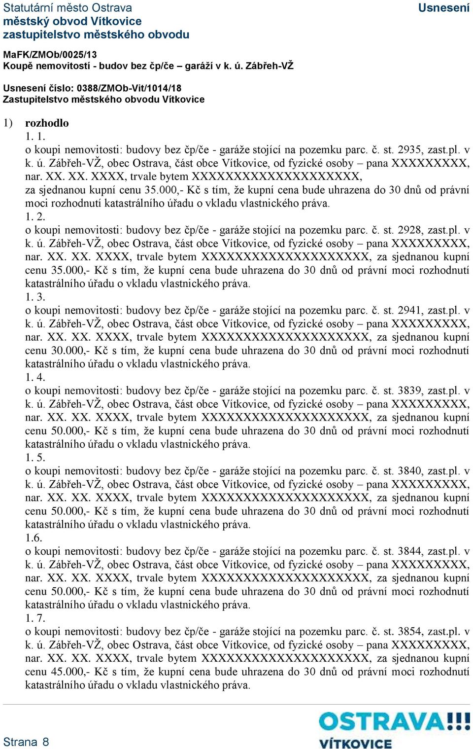 000,- Kč s tím, že kupní cena bude uhrazena do 30 dnů od právní moci rozhodnutí katastrálního úřadu o vkladu vlastnického práva. 1. 2.