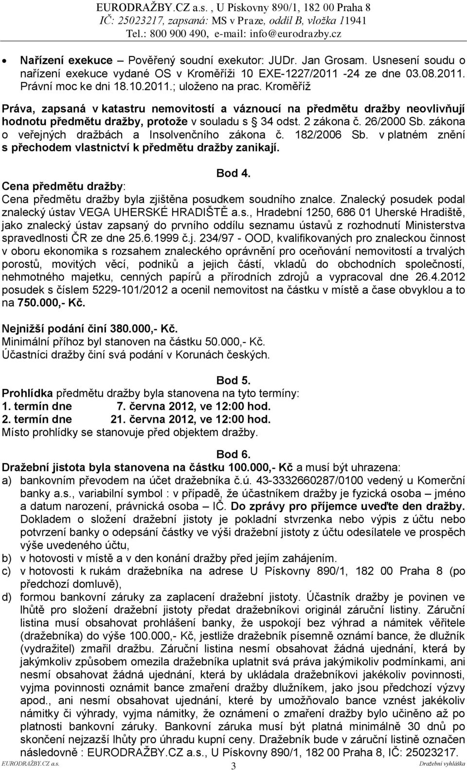 zákona o veřejných dražbách a Insolvenčního zákona č. 182/2006 Sb. v platném znění s přechodem vlastnictví k předmětu dražby zanikají. Bod 4.