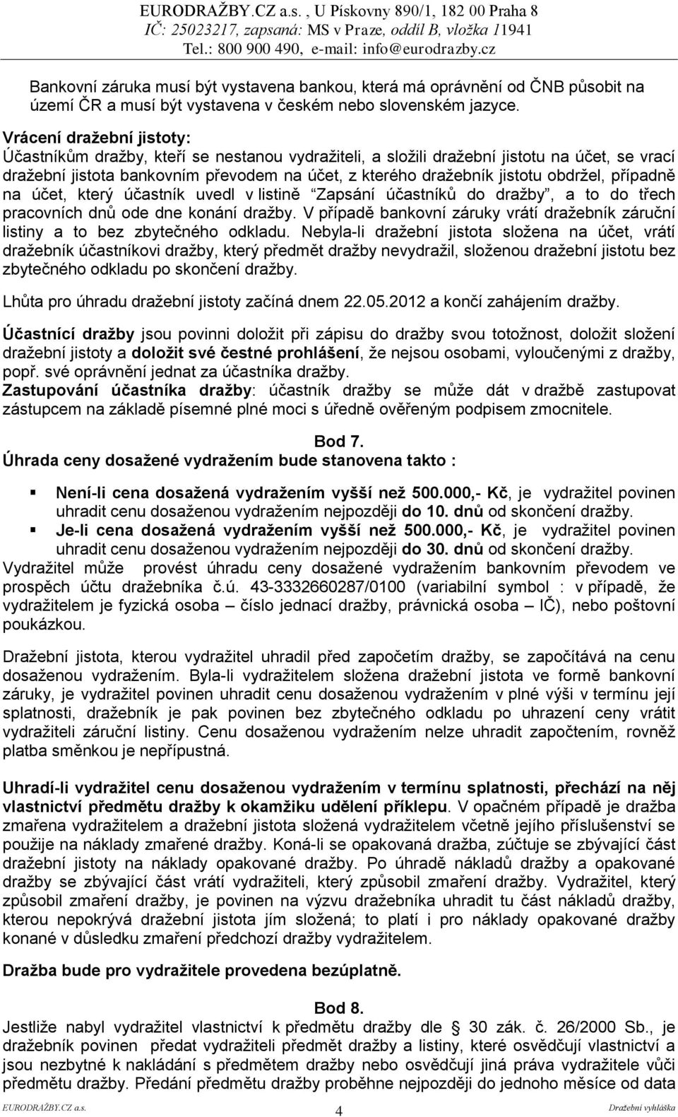 obdržel, případně na účet, který účastník uvedl v listině Zapsání účastníků do dražby, a to do třech pracovních dnů ode dne konání dražby.