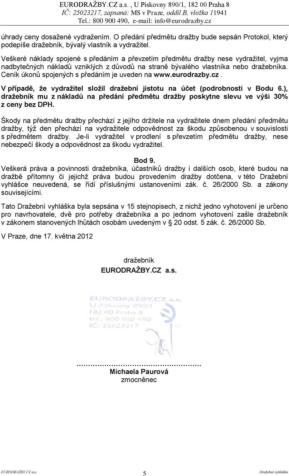 Ceník úkonů spojených s předáním je uveden na www.eurodrazby.cz. V případě, že vydražitel složil dražební jistotu na účet (podrobnosti v Bodu 6.