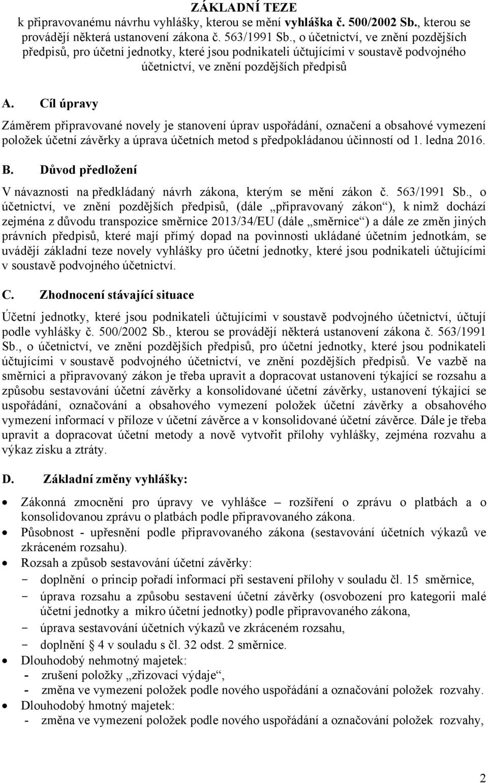 označení a obsahové vymezení položek účetní závěrky a úprava účetních metod s předpokládanou účinností od 1. ledna 2016. V návaznosti na předkládaný návrh zákona, kterým se mění zákon č. 563/1991 Sb.