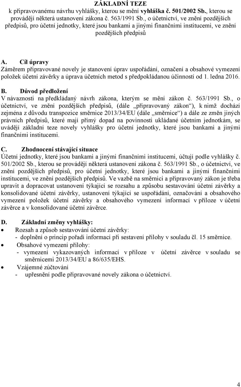 obsahové vymezení položek účetní závěrky a úprava účetních metod s předpokládanou účinností od 1. ledna 2016. V návaznosti na předkládaný návrh zákona, kterým se mění zákon č. 563/1991 Sb.