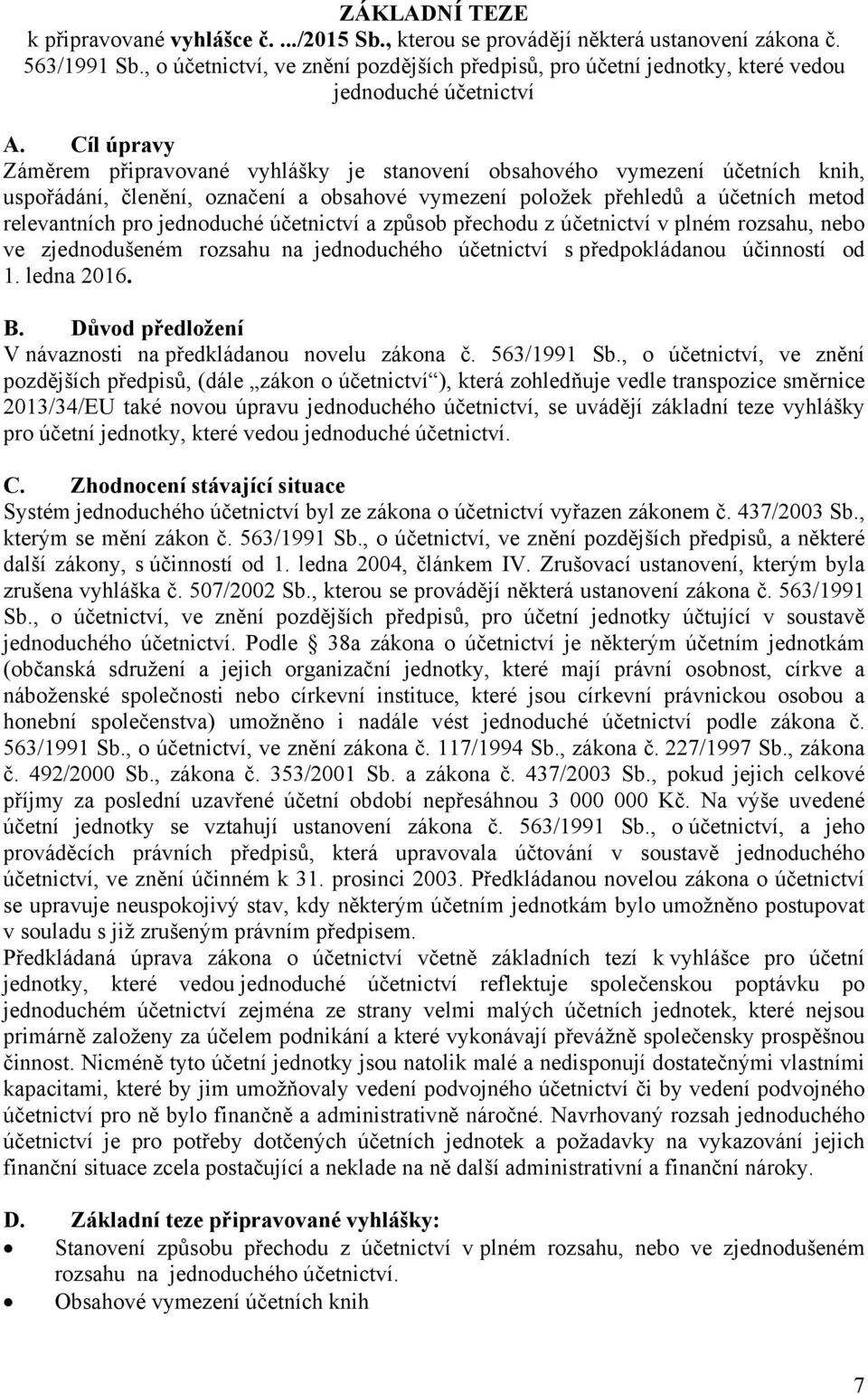 označení a obsahové vymezení položek přehledů a účetních metod relevantních pro jednoduché účetnictví a způsob přechodu z účetnictví v plném rozsahu, nebo ve zjednodušeném rozsahu na jednoduchého