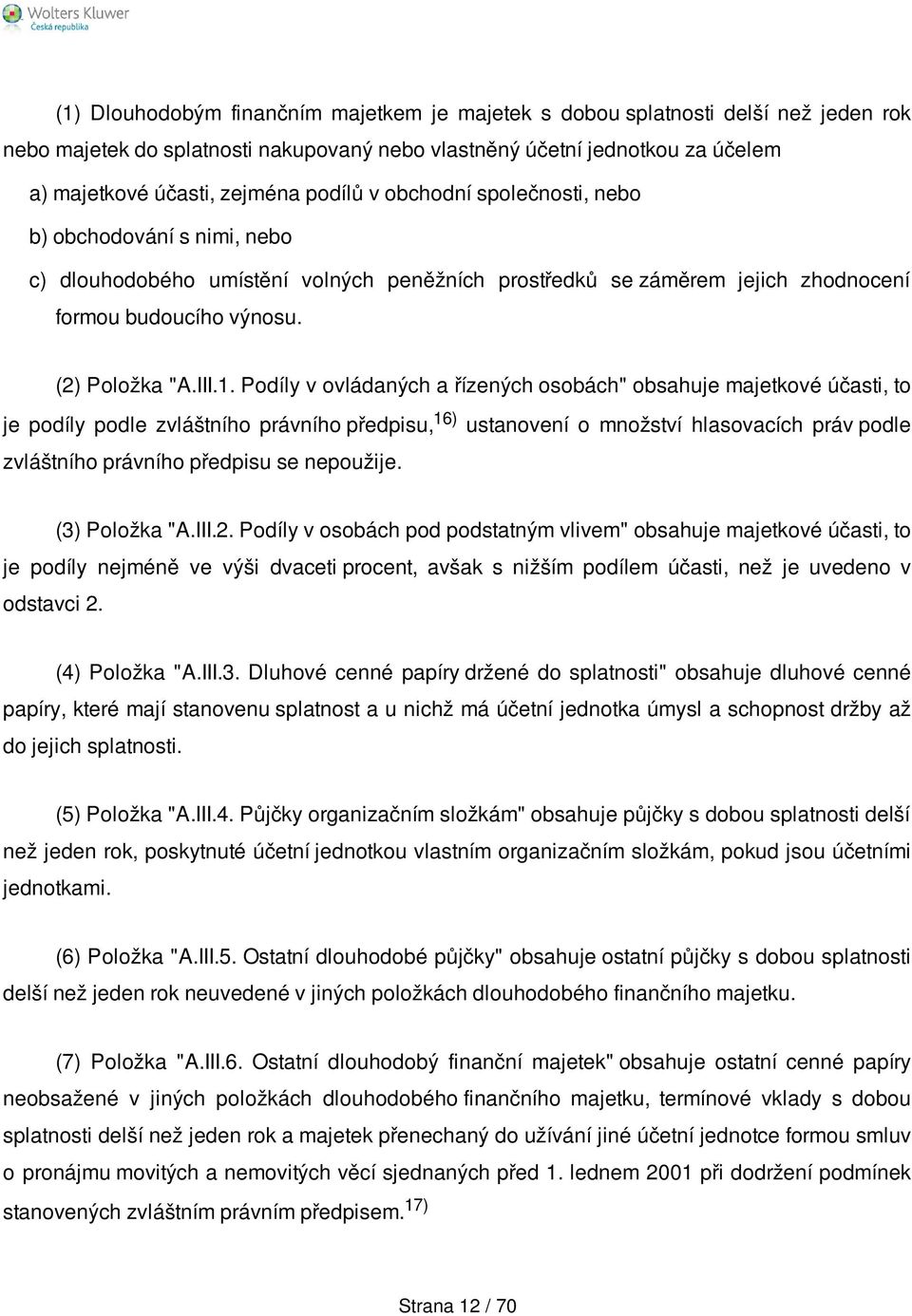 Podíly v ovládaných a řízených osobách" obsahuje majetkové účasti, to je podíly podle zvláštního právního předpisu, 16) ustanovení o množství hlasovacích práv podle zvláštního právního předpisu se