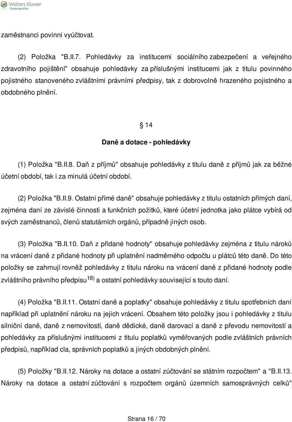 předpisy, tak z dobrovolně hrazeného pojistného a obdobného plnění. 14 Daně a dotace - pohledávky (1) Položka "B.II.8.