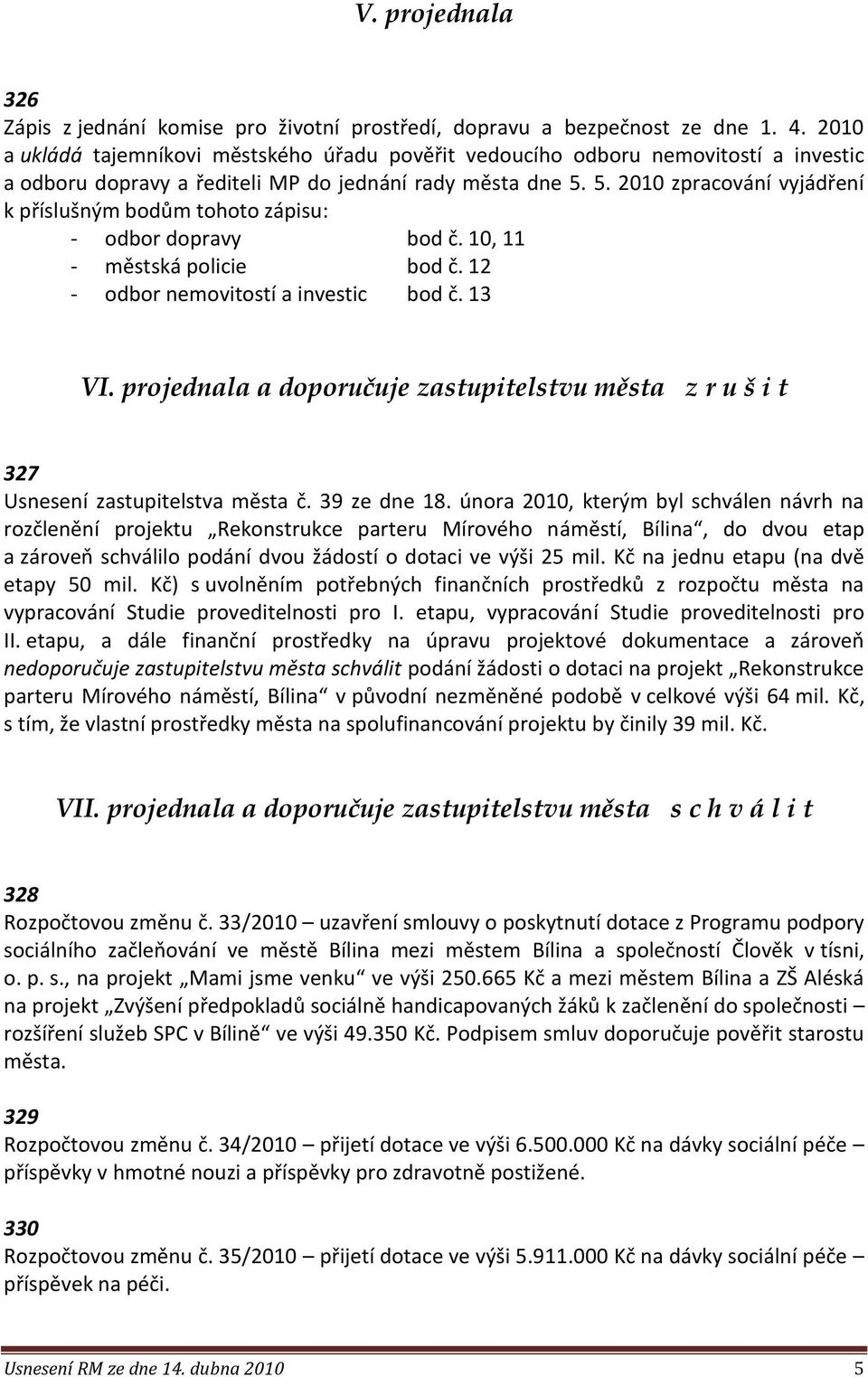 5. 2010 zpracování vyjádření k příslušným bodům tohoto zápisu: - odbor dopravy bod č. 10, 11 - městská policie bod č. 12 - odbor nemovitostí a investic bod č. 13 VI.