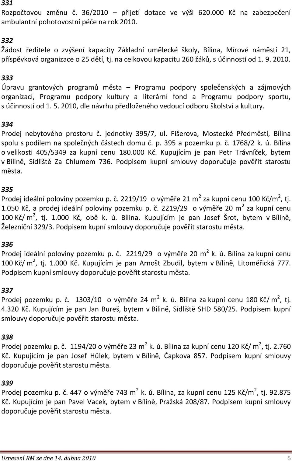 333 Úpravu grantových programů města Programu podpory společenských a zájmových organizací, Programu podpory kultury a literární fond a Programu podpory sportu, s účinností od 1. 5.