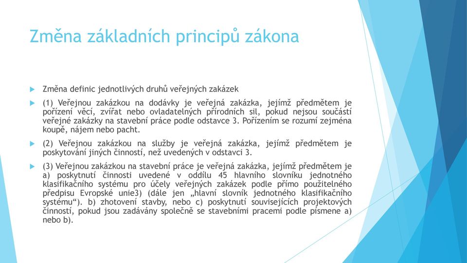 (2) Veřejnou zakázkou na služby je veřejná zakázka, jejímž předmětem je poskytování jiných činností, než uvedených v odstavci 3.