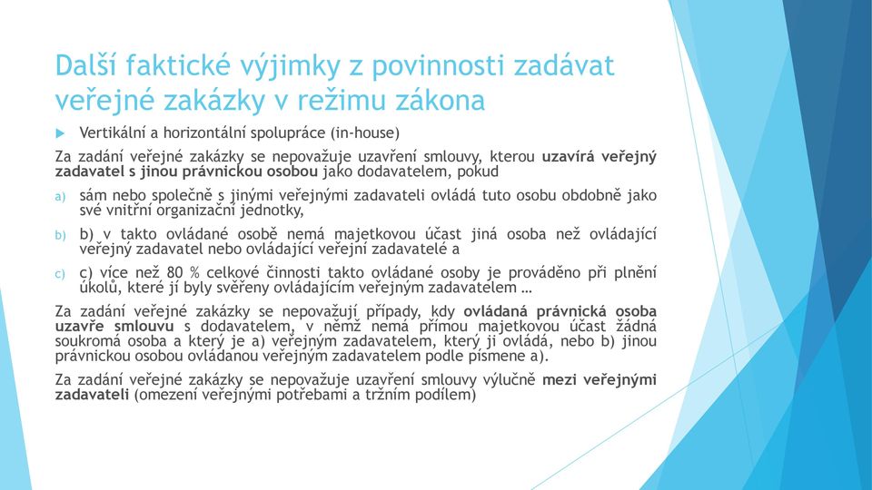 ovládané osobě nemá majetkovou účast jiná osoba než ovládající veřejný zadavatel nebo ovládající veřejní zadavatelé a c) c) více než 80 % celkové činnosti takto ovládané osoby je prováděno při plnění