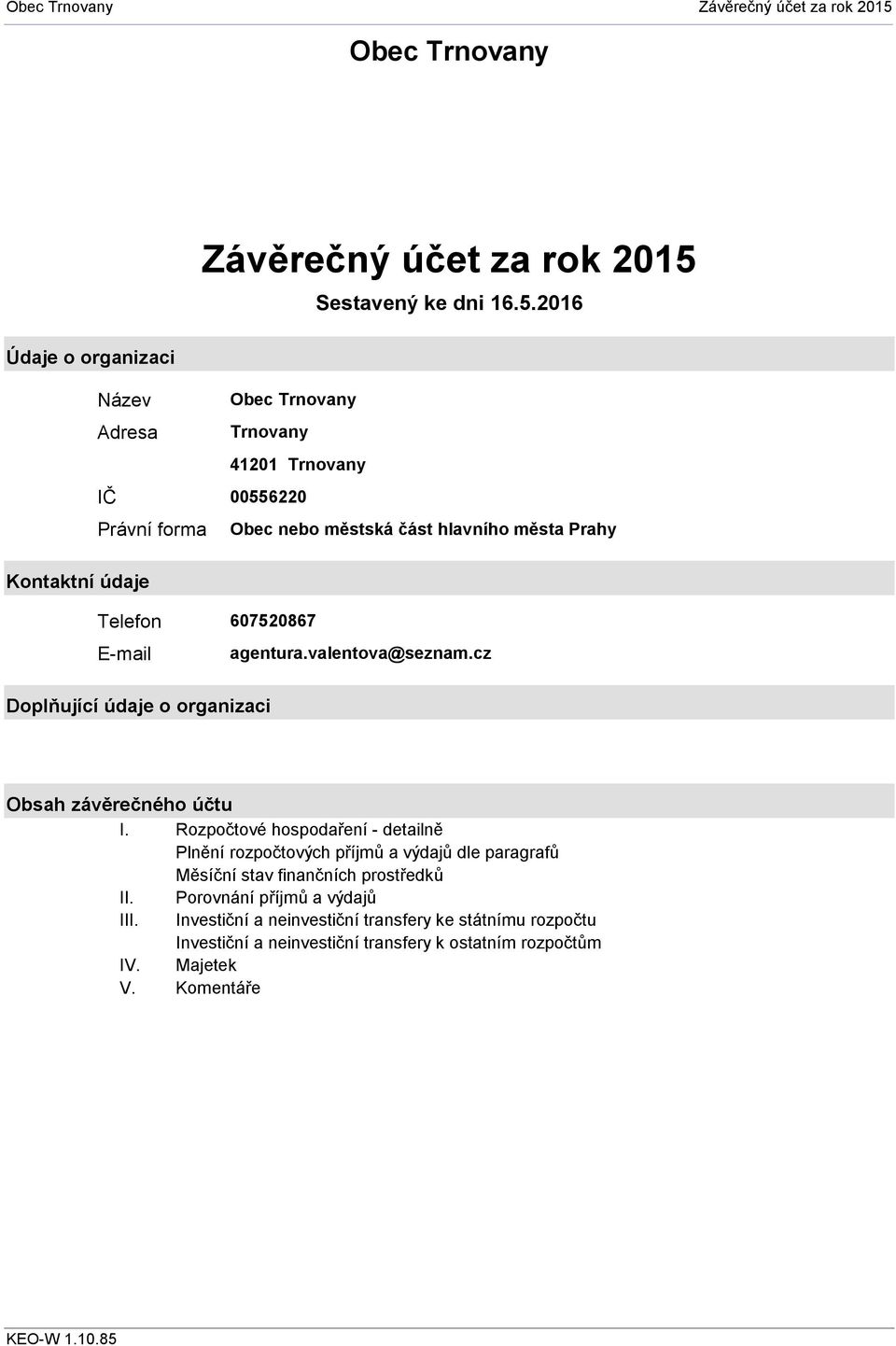 2016 Název Adresa IČ Právní forma Obec Trnovany Trnovany 41201 Trnovany 00556220 Obec nebo městská část hlavního města Prahy Kontaktní údaje Telefon 607520867