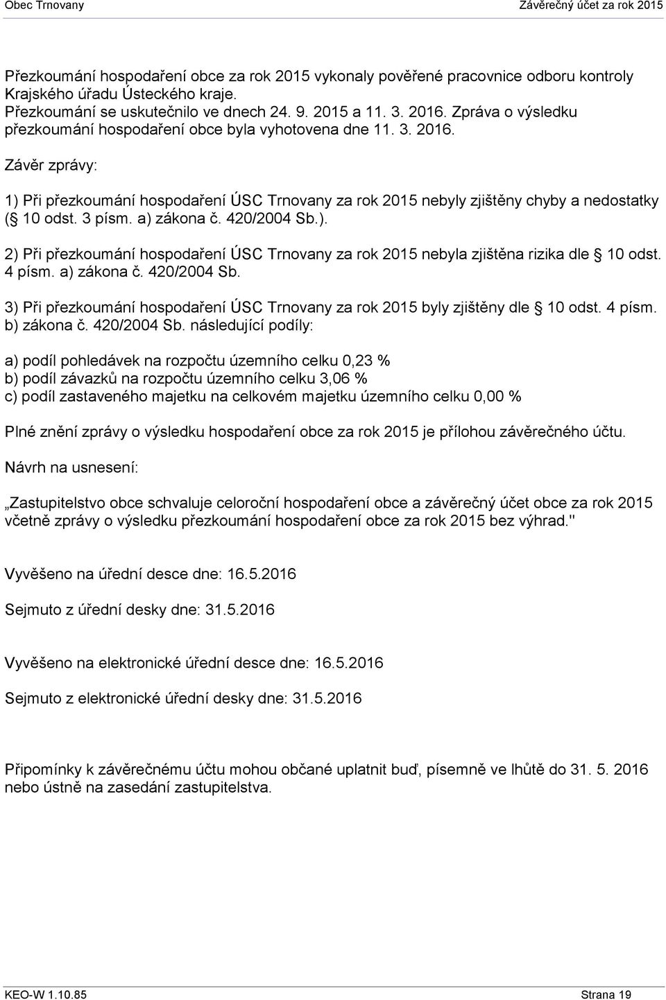 3 písm. a) zákona č. 420/2004 Sb.). 2) Při přezkoumání hospodaření ÚSC Trnovany za rok 2015 nebyla zjištěna rizika dle 10 odst. 4 písm. a) zákona č. 420/2004 Sb. 3) Při přezkoumání hospodaření ÚSC Trnovany za rok 2015 byly zjištěny dle 10 odst.