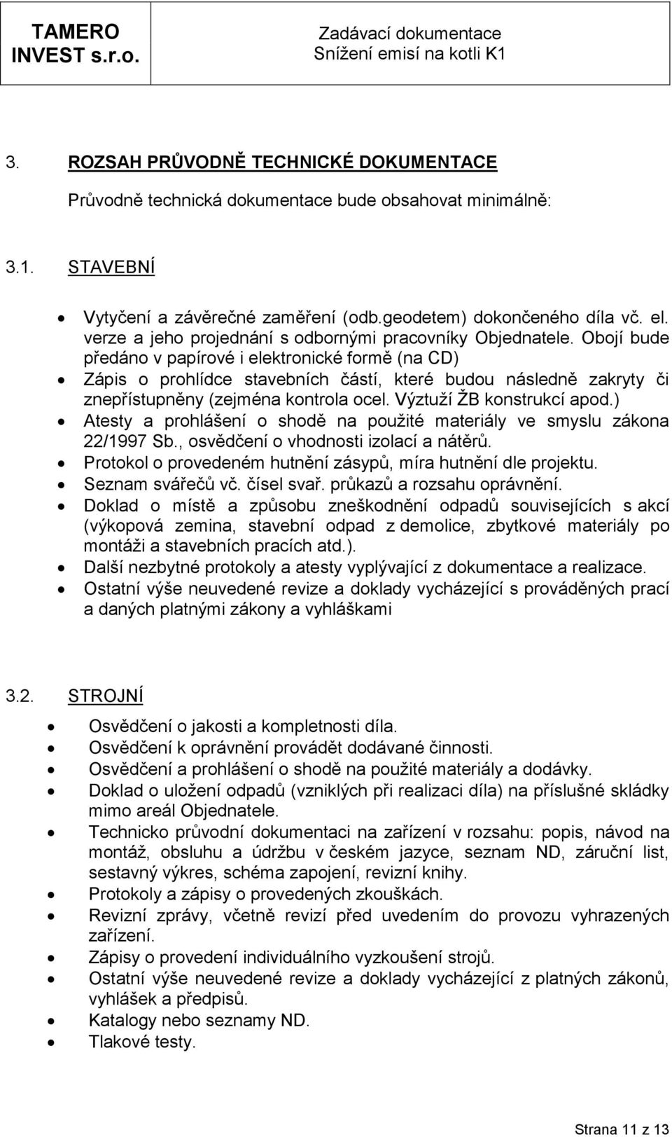 Objí bude předán v papírvé i elektrnické frmě (na CD) Zápis prhlídce stavebních částí, které budu následně zakryty či znepřístupněny (zejména kntrla cel. Výztuží ŽB knstrukcí apd.