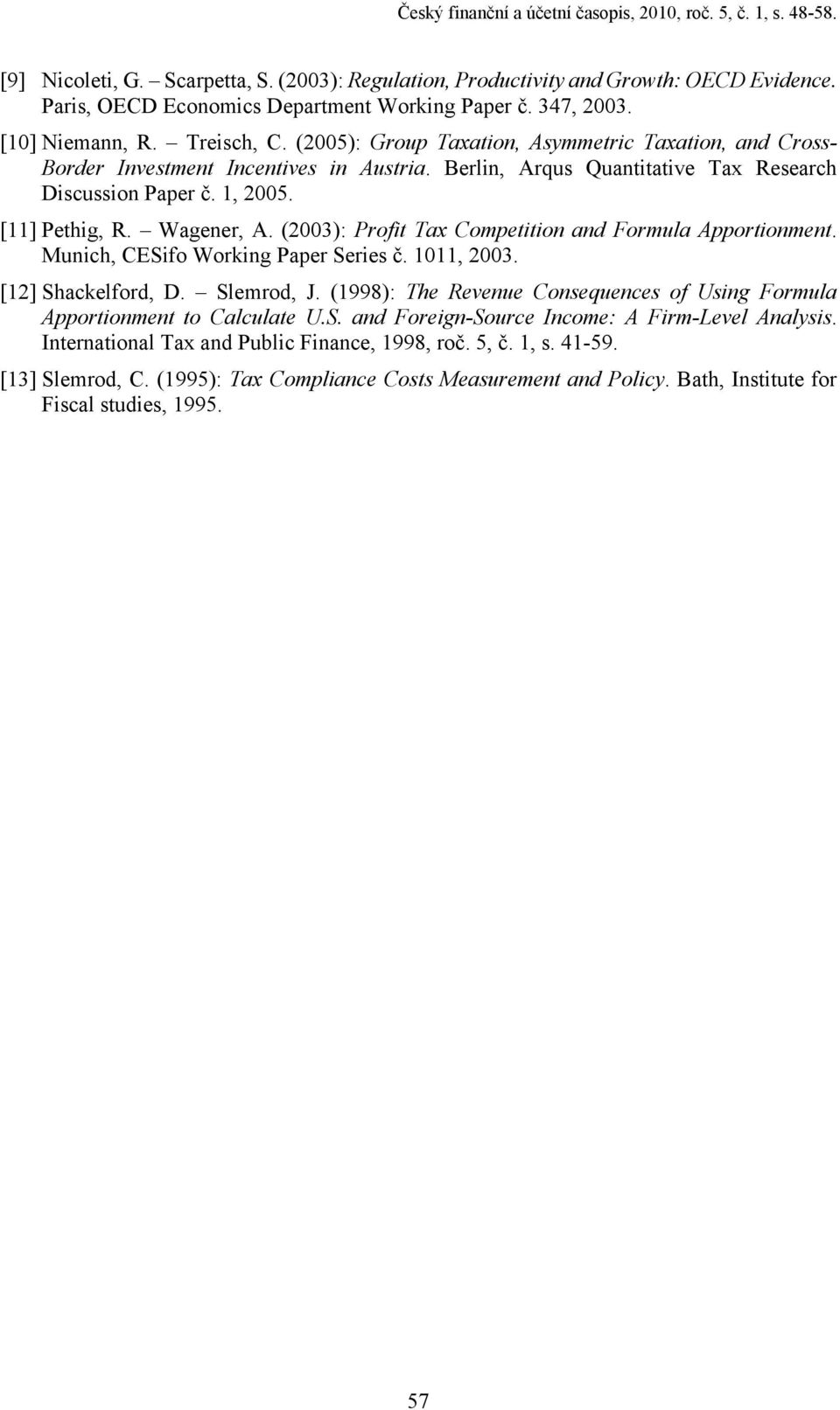 [11] Pethg, R. Wagener, A. (2003): Proft Tax Competton and Formula Apportonment. Munch, CESfo Workng Paper Seres č. 1011, 2003. [12] Shackelford, D. Slemrod, J.