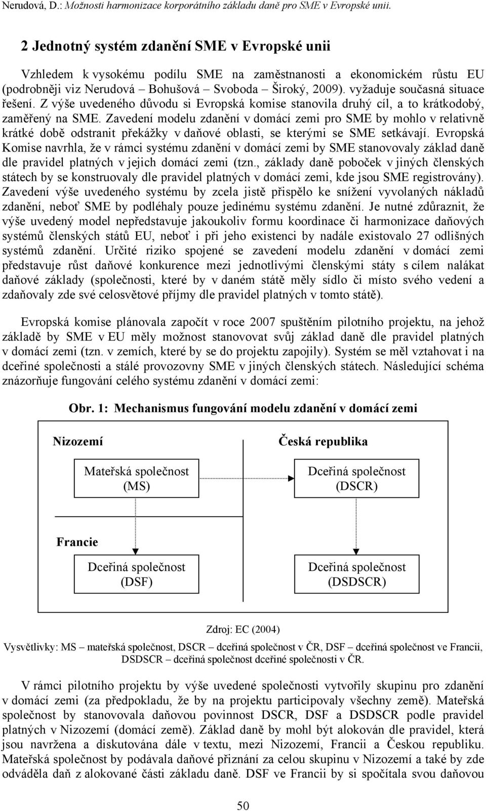 Z výše uvedeného důvodu s Evropská komse stanovla druhý cíl, a to krátkodobý, zaměřený na SME.