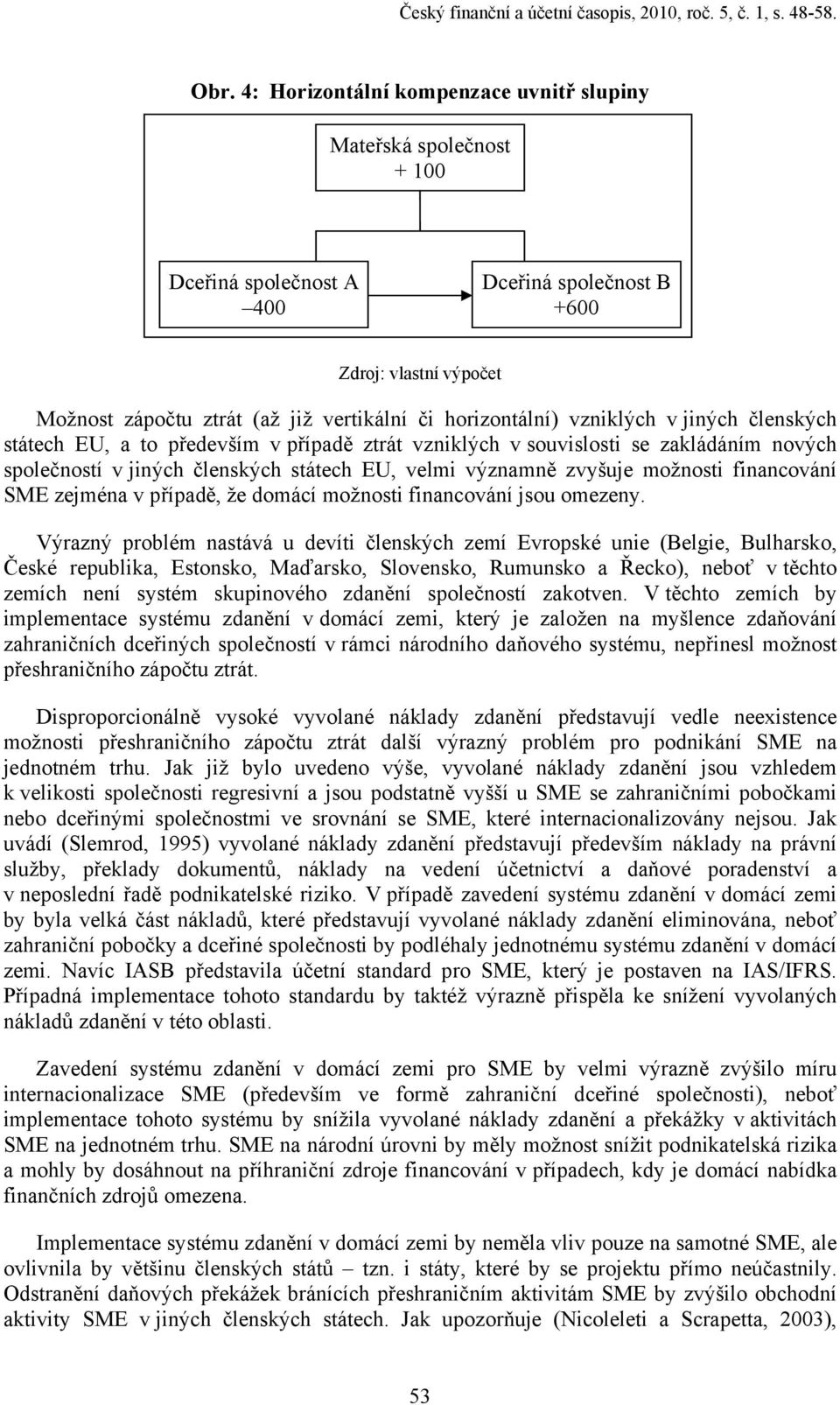 v jných členských státech EU, a to především v případě ztrát vznklých v souvslost se zakládáním nových společností v jných členských státech EU, velm významně zvyšuje možnost fnancování SME zejména v