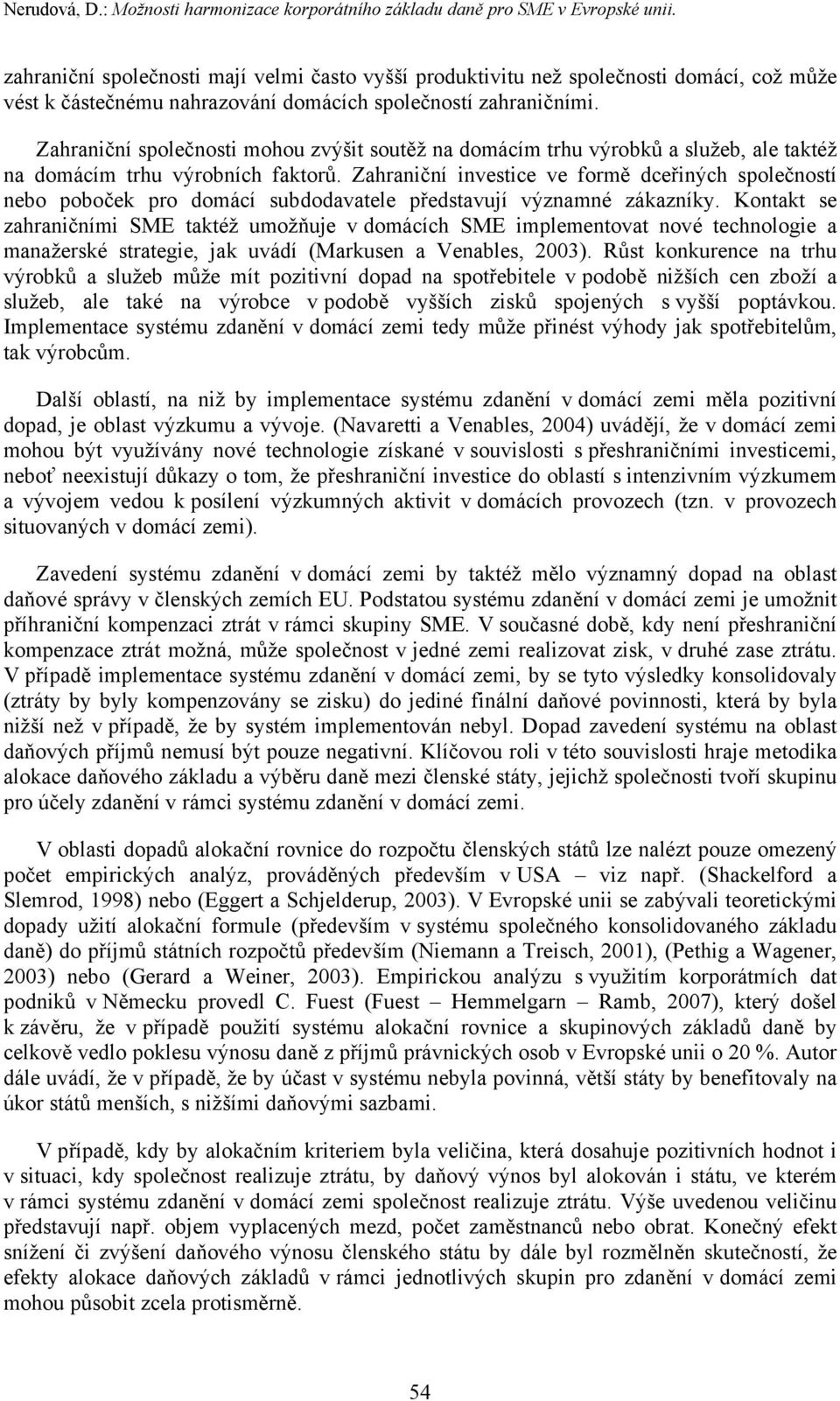 Zahranční společnost mohou zvýšt soutěž na domácím trhu výrobků a služeb, ale taktéž na domácím trhu výrobních faktorů.