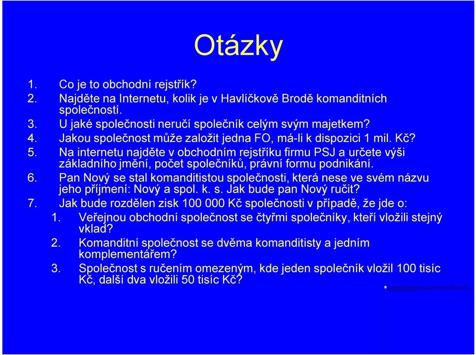 6. Pan Nový se stal komanditistou společnosti, která nese ve svém názvu jeho příjmení: Nový a spol. k. s. Jak bude pan Nový ručit? 7.