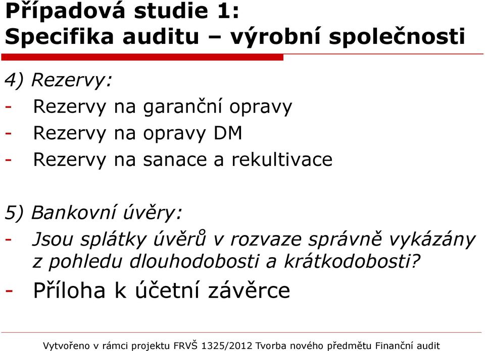 rekultivace 5) Bankovní úvěry: - Jsou splátky úvěrů v rozvaze správně