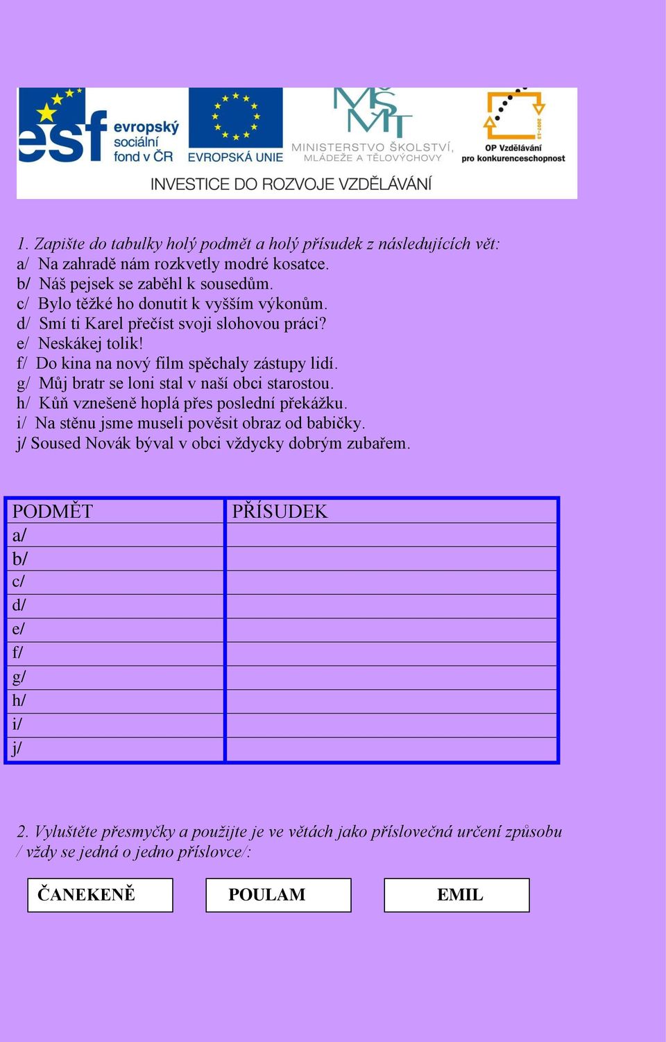 g/ Můj bratr se loni stal v naší obci starostou. h/ Kůň vznešeně hoplá přes poslední překážku. i/ Na stěnu jsme museli pověsit obraz od babičky.