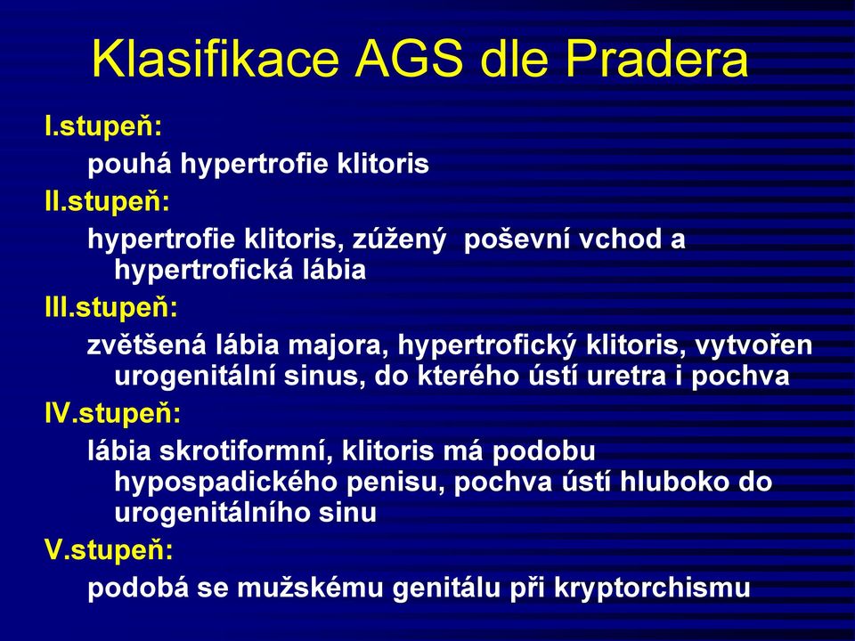 stupeň: zvětšená lábia majora, hypertrofický klitoris, vytvořen urogenitální sinus, do kterého ústí uretra