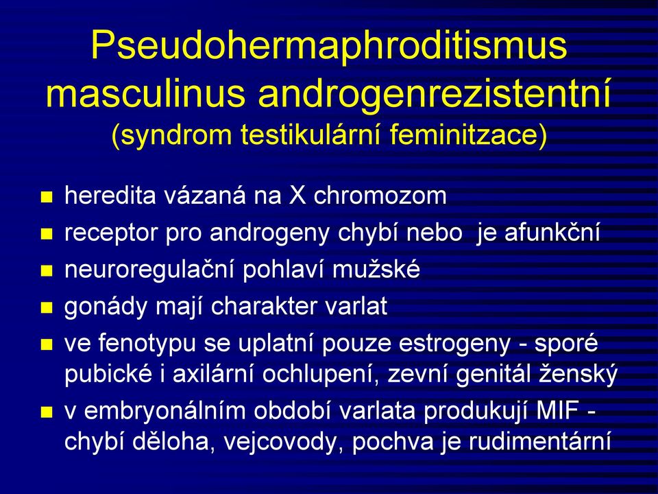 mají charakter varlat ve fenotypu se uplatní pouze estrogeny - sporé pubické i axilární ochlupení, zevní
