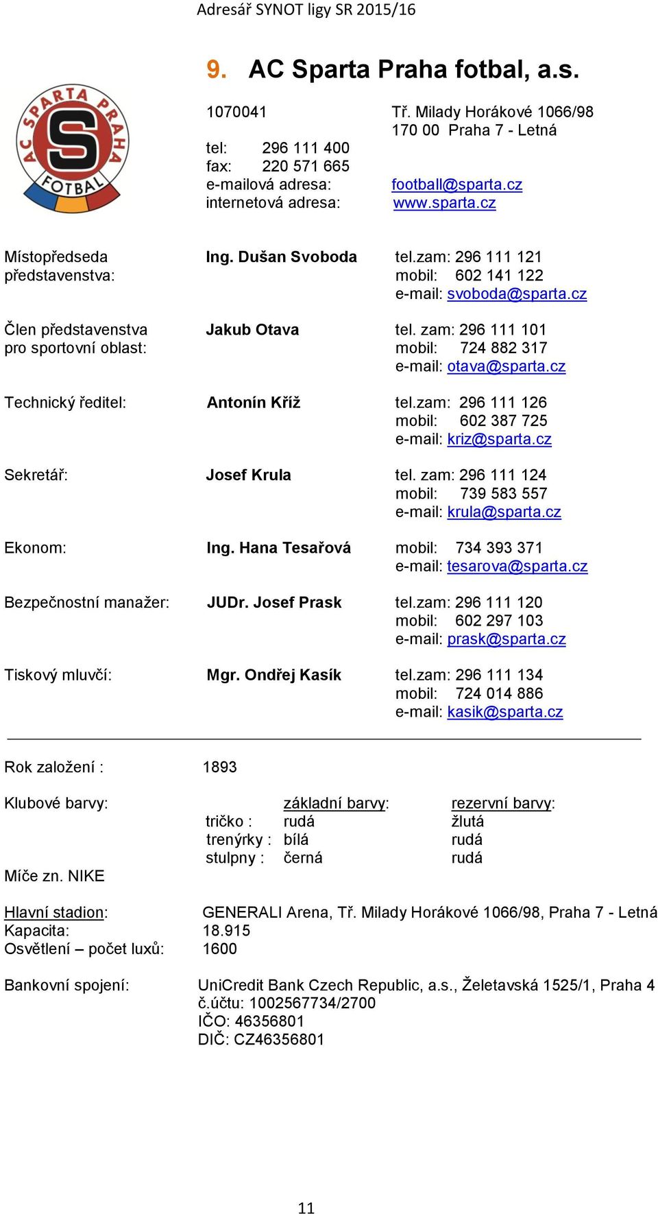 zam: 296 111 101 pro sportovní oblast: mobil: 724 882 317 e-mail: otava@sparta.cz Technický ředitel: Antonín Kříž tel.zam: 296 111 126 mobil: 602 387 725 e-mail: kriz@sparta.