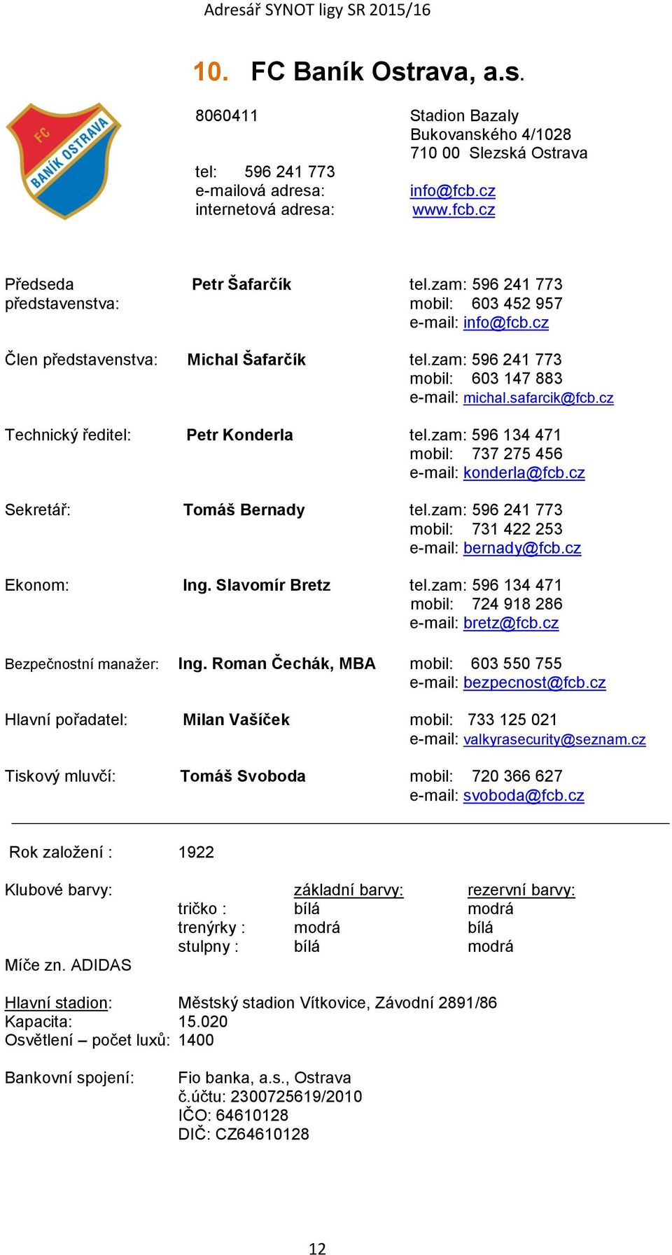 cz Technický ředitel: Petr Konderla tel.zam: 596 134 471 mobil: 737 275 456 e-mail: konderla@fcb.cz Sekretář: Tomáš Bernady tel.zam: 596 241 773 mobil: 731 422 253 e-mail: bernady@fcb.cz Ekonom: Ing.