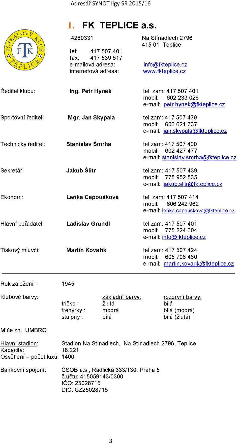 cz Technický ředitel: Stanislav Šmrha tel.zam: 417 507 400 mobil: 602 427 477 e-mail: stanislav.smrha@fkteplice.cz Sekretář: Jakub Šlitr tel.zam: 417 507 439 mobil: 775 952 535 e-mail: jakub.