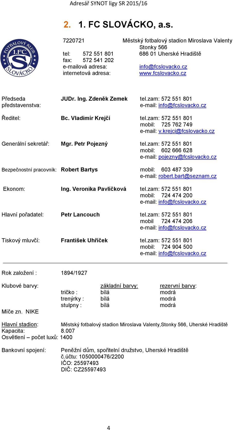 zam: 572 551 801 mobil: 725 762 749 e-mail: v.krejci@fcslovacko.cz Generální sekretář: Mgr. Petr Pojezný tel.zam: 572 551 801 mobil: 602 666 628 e-mail: pojezny@fcslovacko.