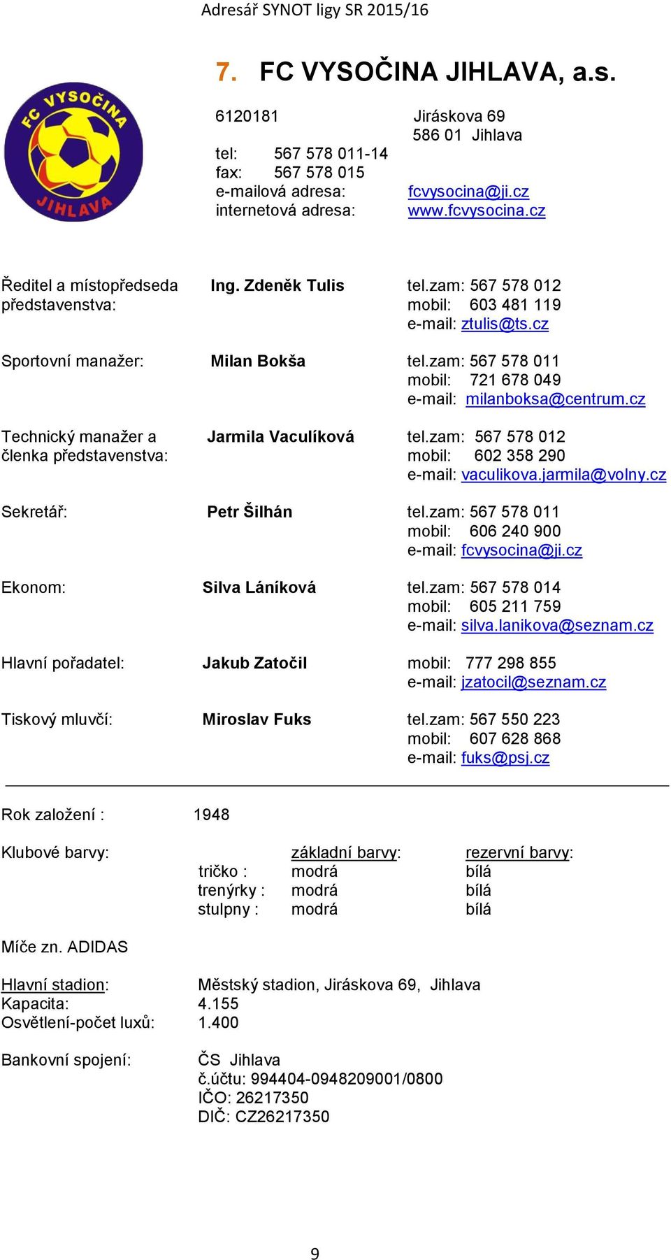 cz Technický manažer a Jarmila Vaculíková tel.zam: 567 578 012 členka představenstva: mobil: 602 358 290 e-mail: vaculikova.jarmila@volny.cz Sekretář: Petr Šilhán tel.