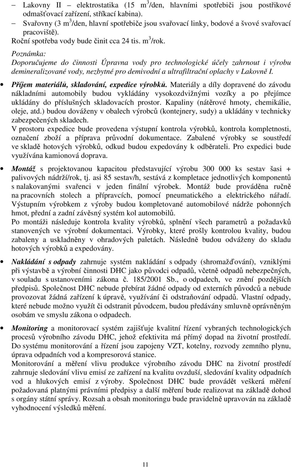 Poznámka: Doporučujeme do činnosti Úpravna vody pro technologické účely zahrnout i výrobu demineralizované vody, nezbytné pro demivodní a ultrafiltrační oplachy v Lakovně I.