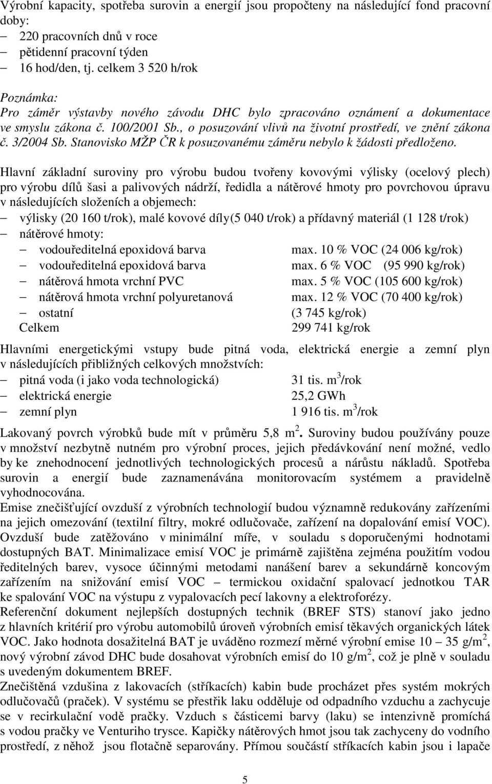 3/2004 Sb. Stanovisko MŽP ČR k posuzovanému záměru nebylo k žádosti předloženo.