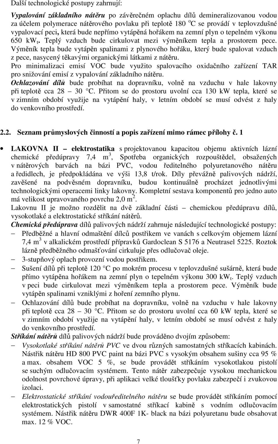 Výměník tepla bude vytápěn spalinami z plynového hořáku, který bude spalovat vzduch z pece, nasycený těkavými organickými látkami z nátěru.