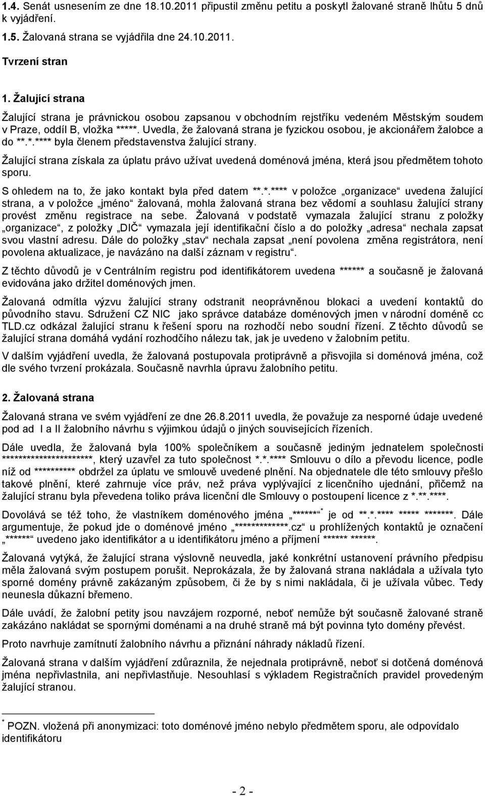 Uvedla, že žalovaná strana je fyzickou osobou, je akcionářem žalobce a do **.*.**** byla členem představenstva žalující strany.