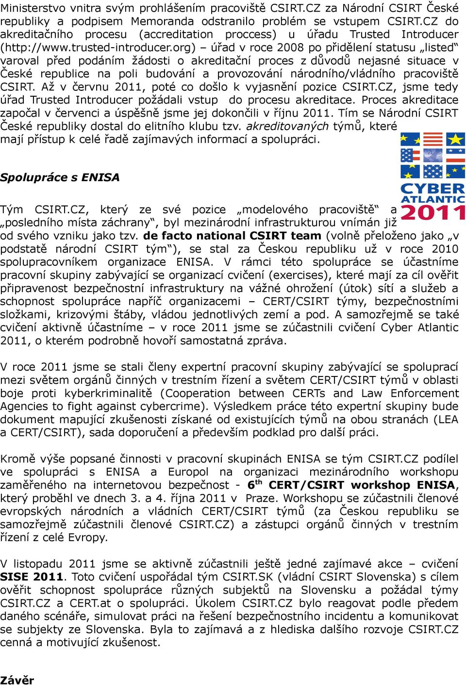 org) úřad v roce 2008 po přidělení statusu listed varoval před podáním žádosti o akreditační proces z důvodů nejasné situace v České republice na poli budování a provozování národního/vládního