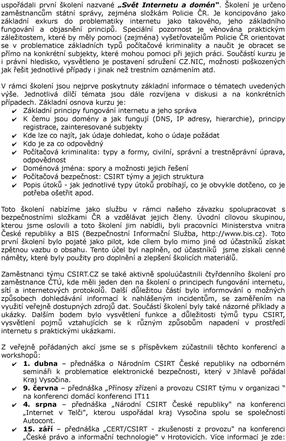 Speciální pozornost je věnována praktickým záležitostem, které by měly pomoci (zejména) vyšetřovatelům Policie ČR orientovat se v problematice základních typů počítačové kriminality a naučit je