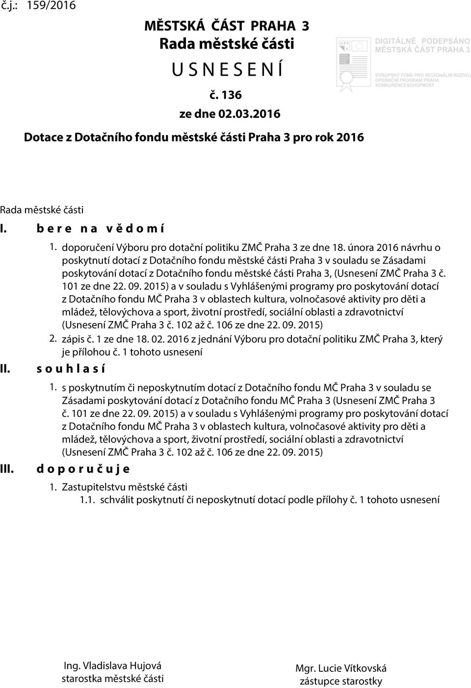 února 2016 návrhu o poskytnutí dotací z Dotačního fondu městské části Praha 3 v souladu se Zásadami poskytování dotací z Dotačního fondu městské části Praha 3, (Usnesení ZMČ Praha 3 č. 101 ze dne 22.