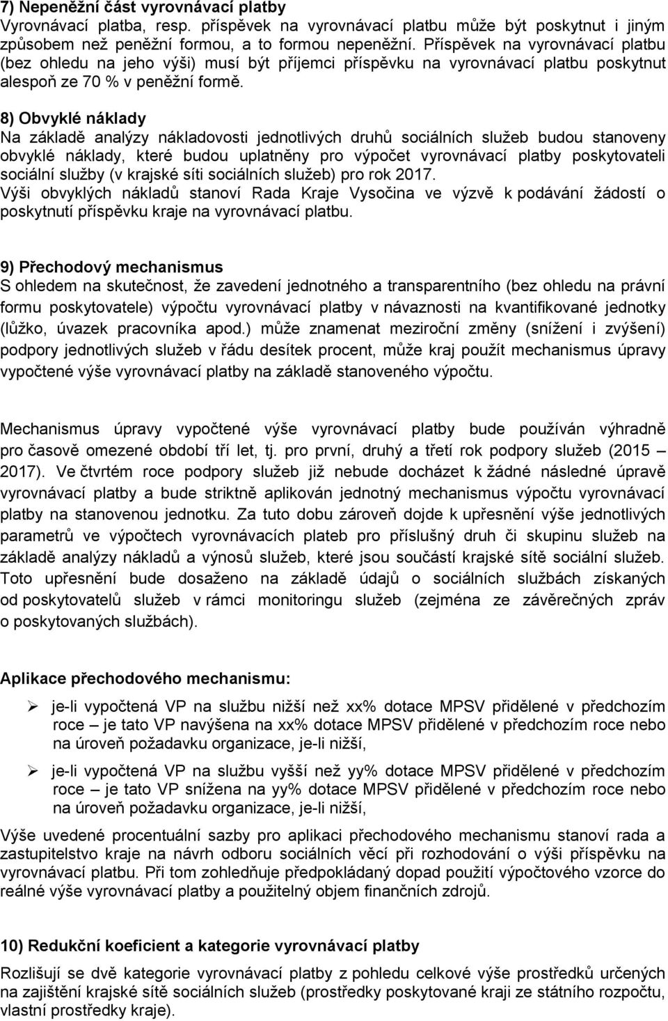 8) Obvyklé náklady Na základě analýzy nákladovosti jednotlivých druhů sociálních služeb budou stanoveny obvyklé náklady, které budou uplatněny pro výpočet vyrovnávací platby poskytovateli sociální