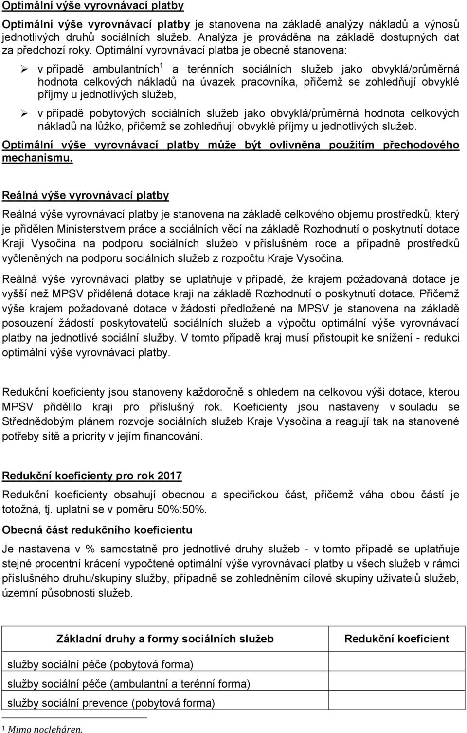 Optimální vyrovnávací platba je obecně stanovena: v případě ambulantních 1 a terénních sociálních služeb jako obvyklá/průměrná hodnota celkových nákladů na úvazek pracovníka, přičemž se zohledňují