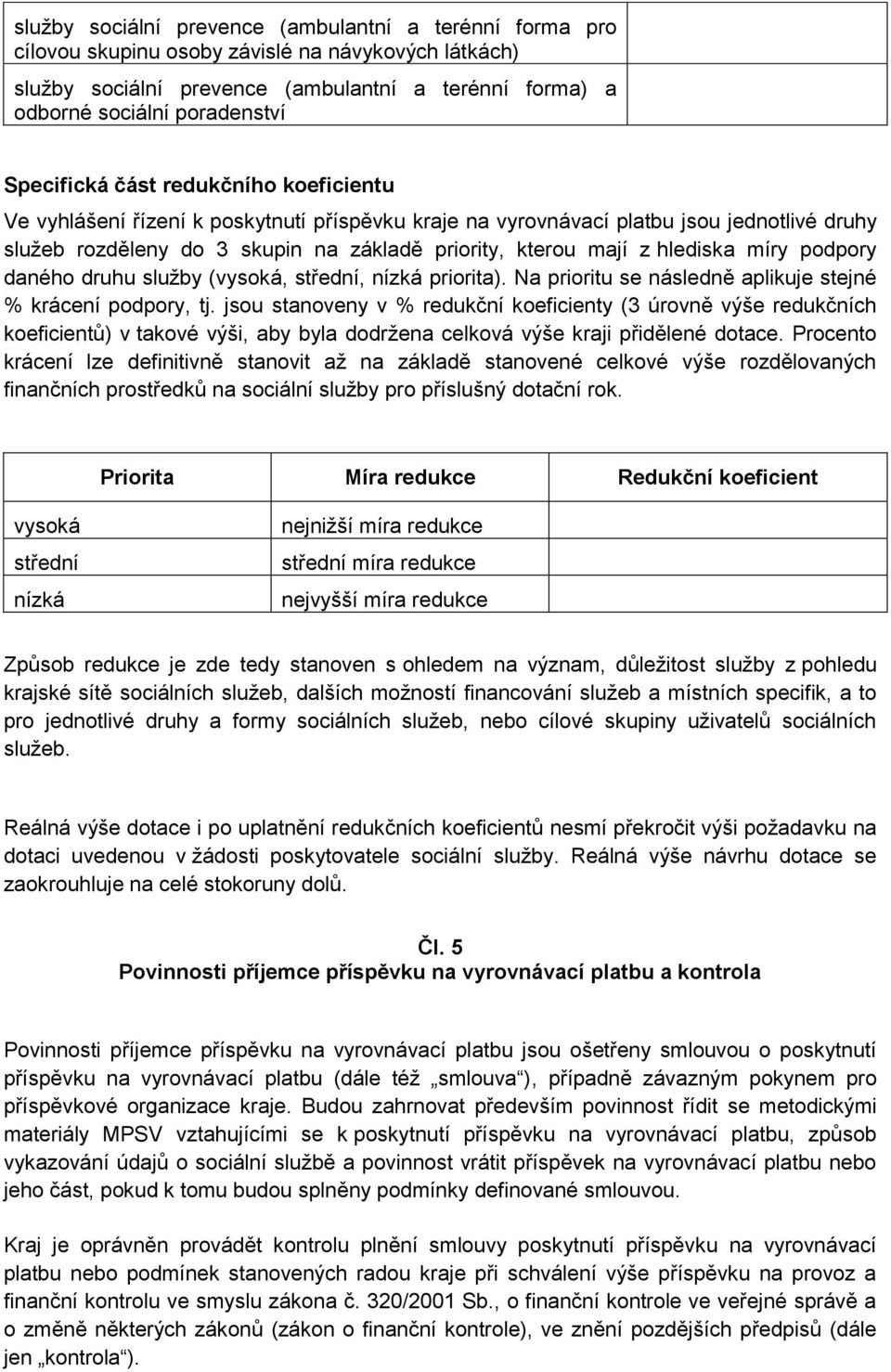 hlediska míry podpory daného druhu služby (vysoká, střední, nízká priorita). Na prioritu se následně aplikuje stejné % krácení podpory, tj.