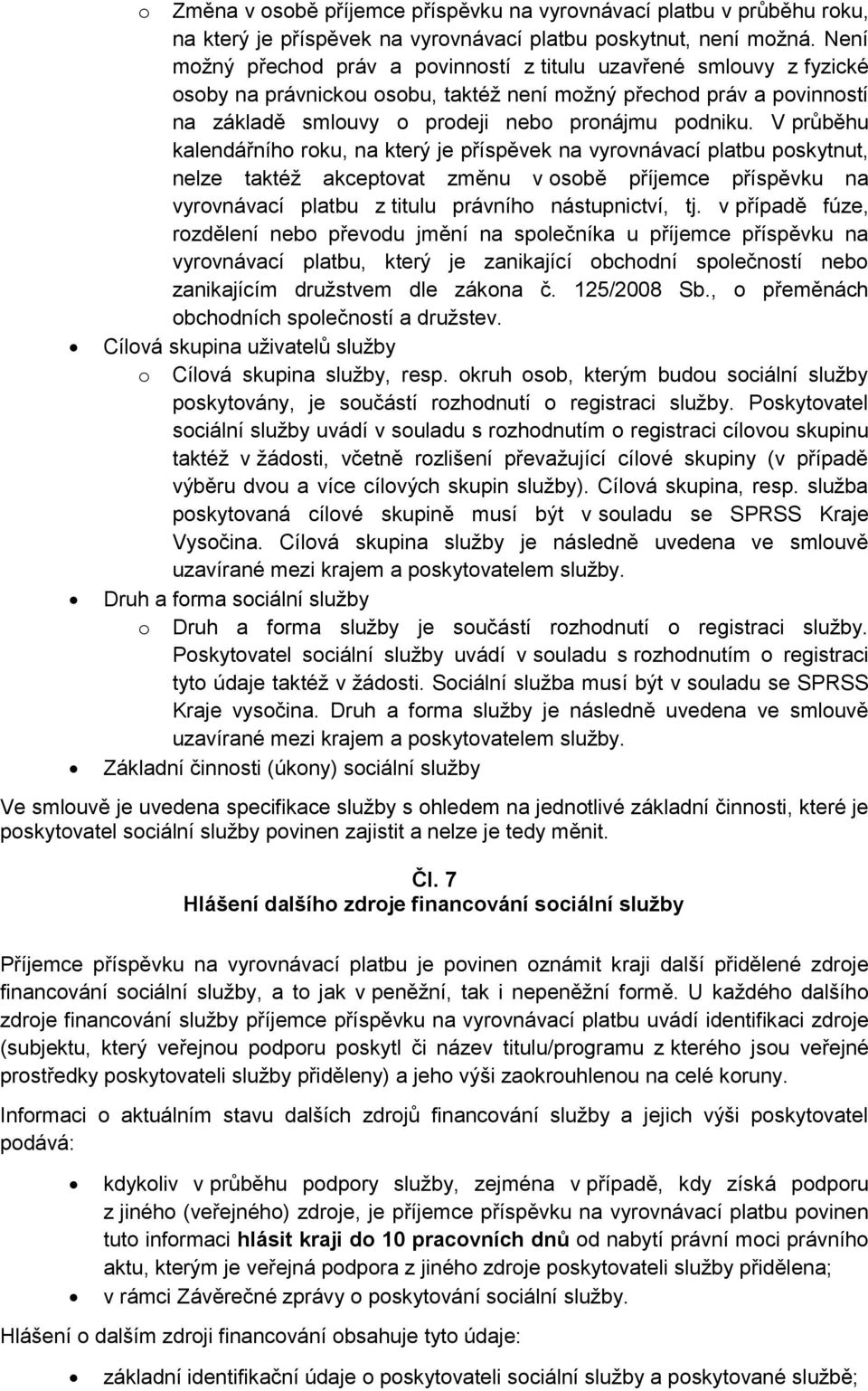 V průběhu kalendářního roku, na který je příspěvek na vyrovnávací platbu poskytnut, nelze taktéž akceptovat změnu v osobě příjemce příspěvku na vyrovnávací platbu z titulu právního nástupnictví, tj.